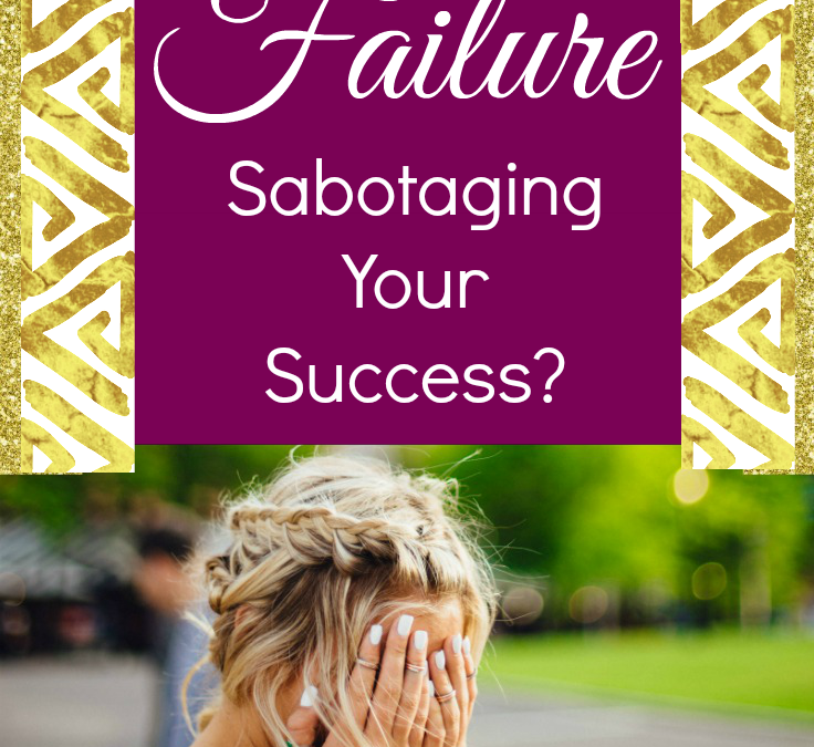 Is Fear of Failure Sabotaging Your Success?